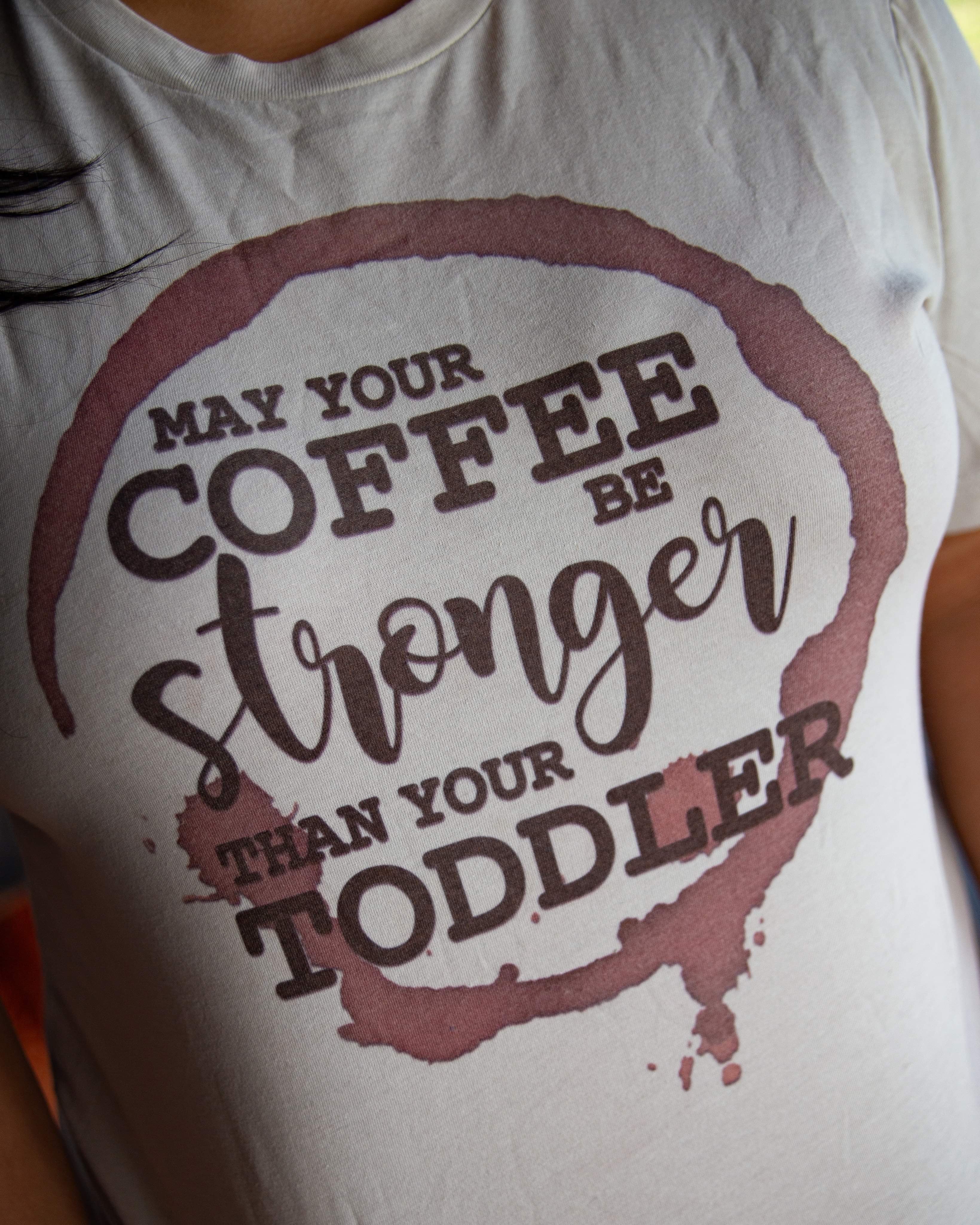 Coffee As Strong As Your Toddler