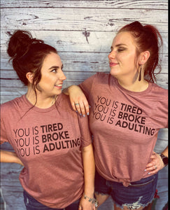 You Is Tired. You Is Broke. You Is Adulting Tee