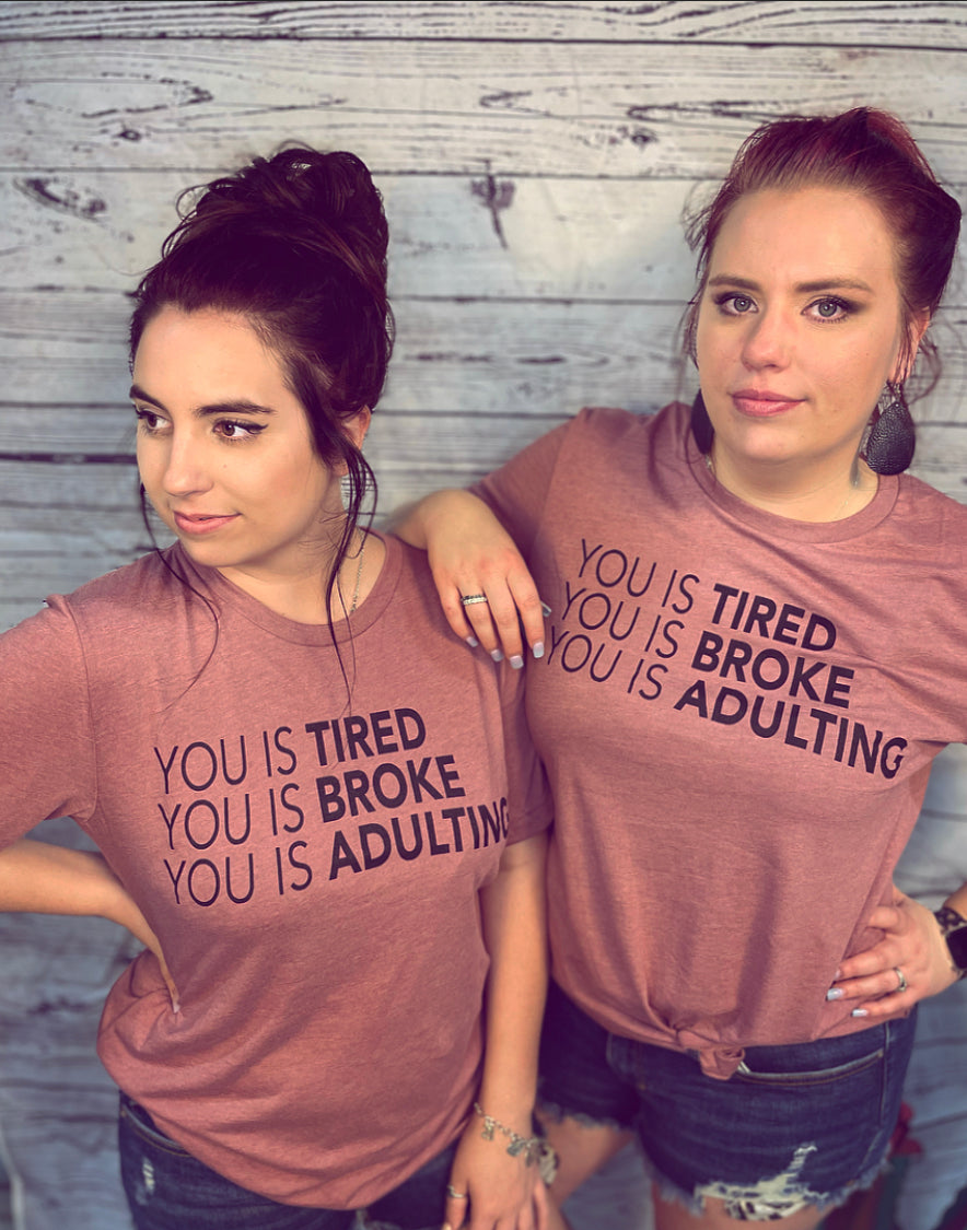 You Is Tired. You Is Broke. You Is Adulting Tee